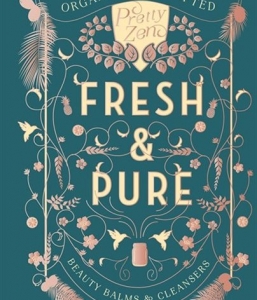 Fresh & Pure: Organically Crafted Beauty Balms & Cleansers (Pretty Zen)