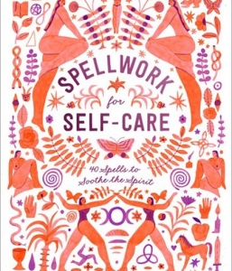 Spellwork for Self-Care: 40 Spells to Soothe the Spirit