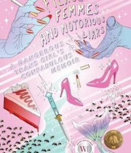 Fierce Femmes And Notorious Liars : A Dangerous Trans Girl’s Confabulous Memoir